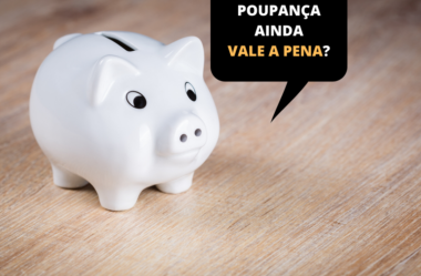 Poupança Vale a Pena? Descubra 8 Opções Melhores